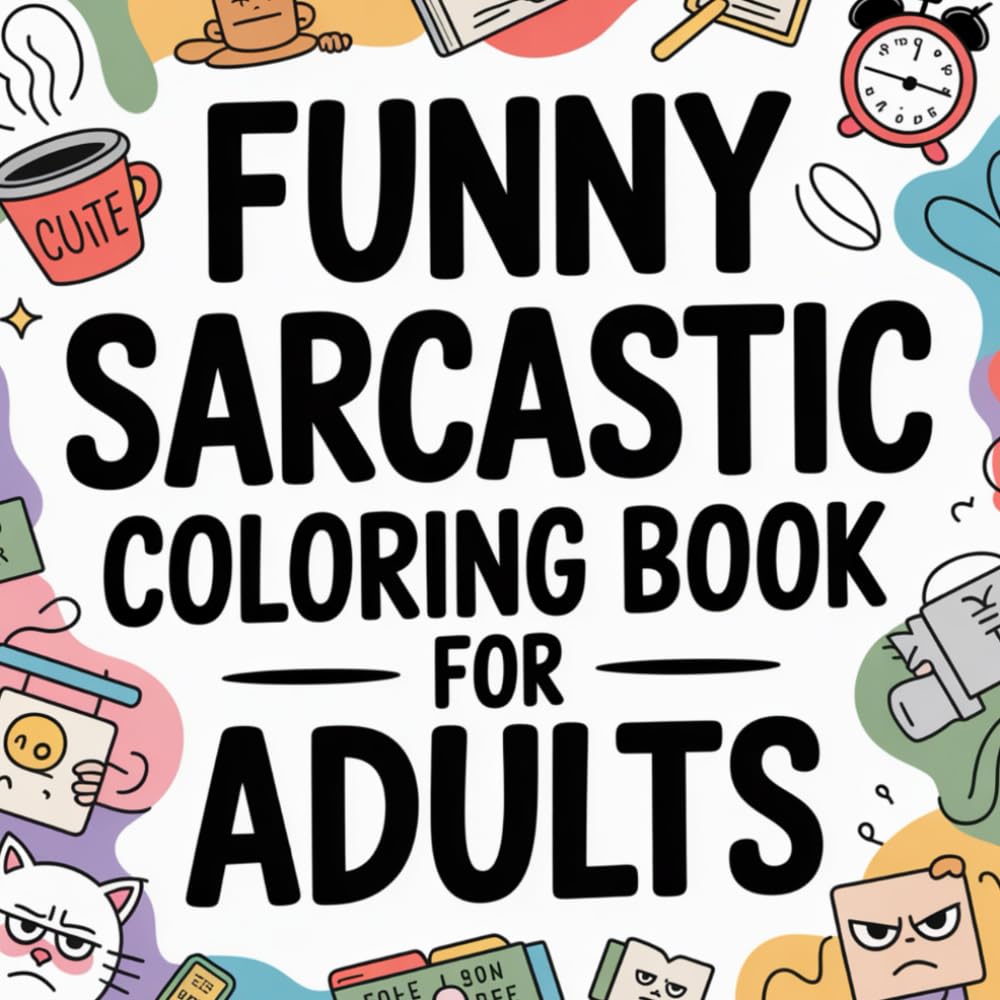 Funny Sarcastic Coloring Book for Adults: Sarcasm, Humor, and Relaxation for Grown-Ups Who’ve Had Enough