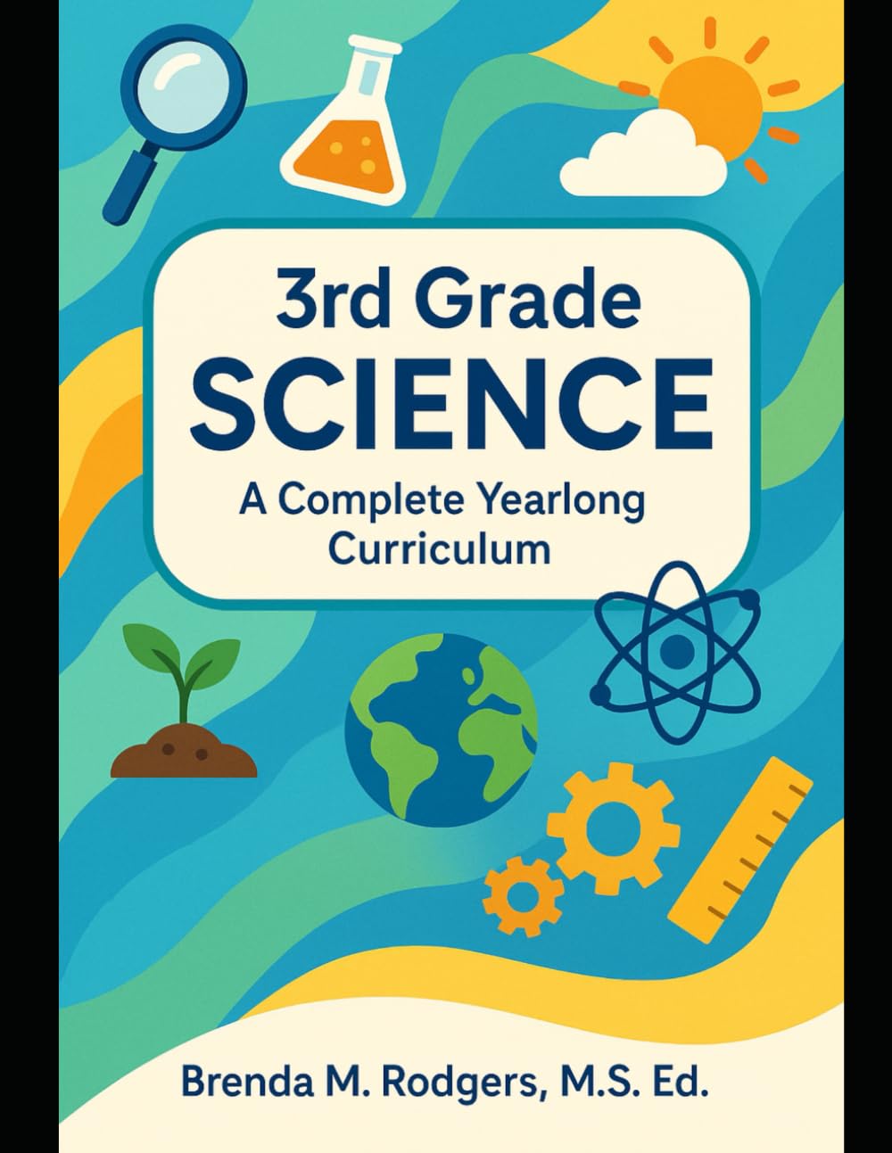 3rd Grade Science: A Complete Yearlong Curriculum: 4 (The Complete Science Curriculum: K-12)