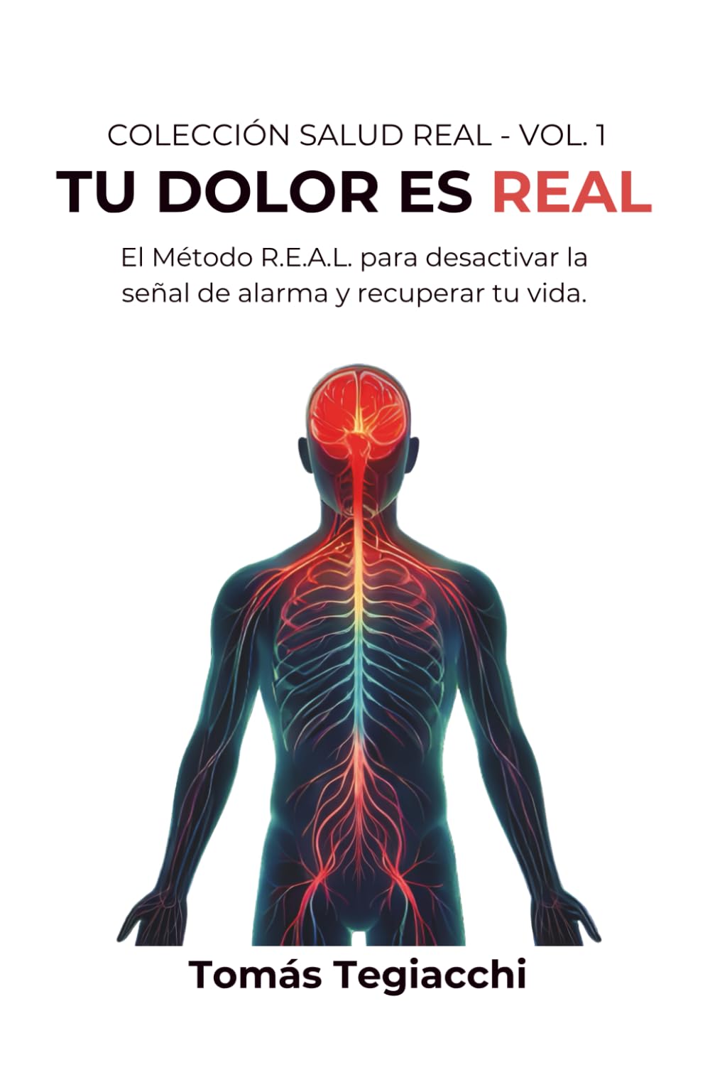 TU DOLOR ES REAL: El Método R.E.A.L. para desactivar la señal de alarma y recuperar tu vida (Colección Salud Real)