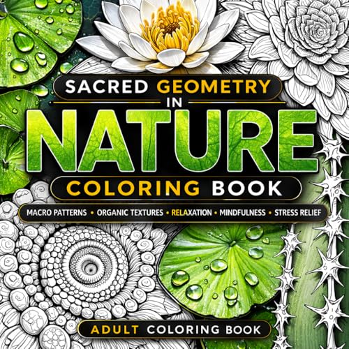 SACRED GEOMETRY IN NATURE COLORING BOOK: Macro Patterns ? Organic Textures ? Relaxation ? Mindfulness ? Stress Relief