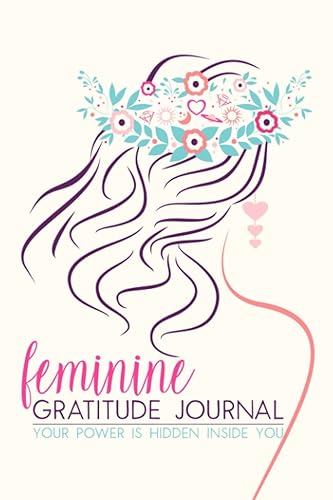 Feminine Gratitude Journal: Your Power is Hidden Inside You | Affirmations and Self-Care Diary with Prompts | 5 Minute Wellbeing &amp; Mindfulness in the ... Joy Manifestation Guided Notebook for Women