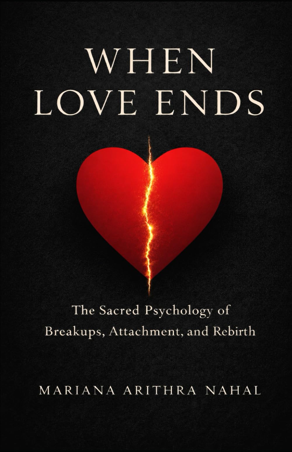 When Love Ends: The Sacred Psychology of Breakups, Attachment, and Rebirth
