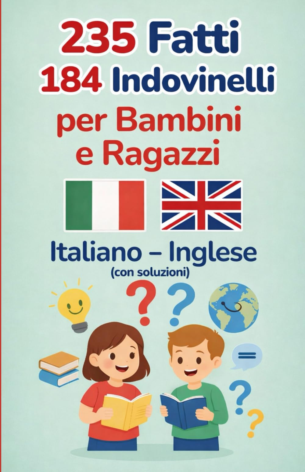 235 Fatti e 184 Indovinelli per Bambini e Ragazzi Italiano–Inglese (con soluzioni): Attività educative bilingue per sviluppare logica, memoria e inglese divertendosi