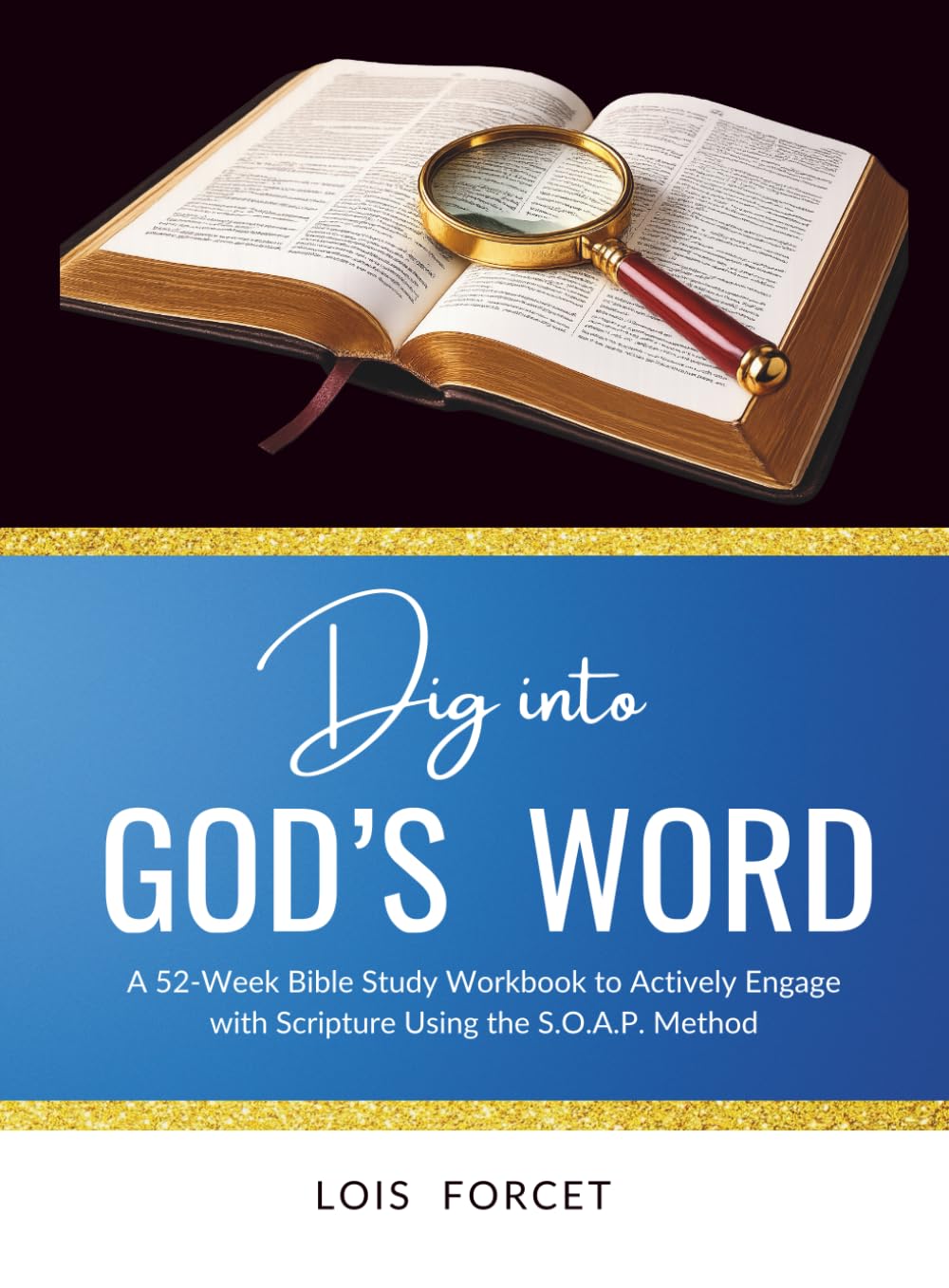 Dig into God's Word: A 52-Week Bible Study Workbook to Actively Engage with Scripture Using the S.O.A.P. Method