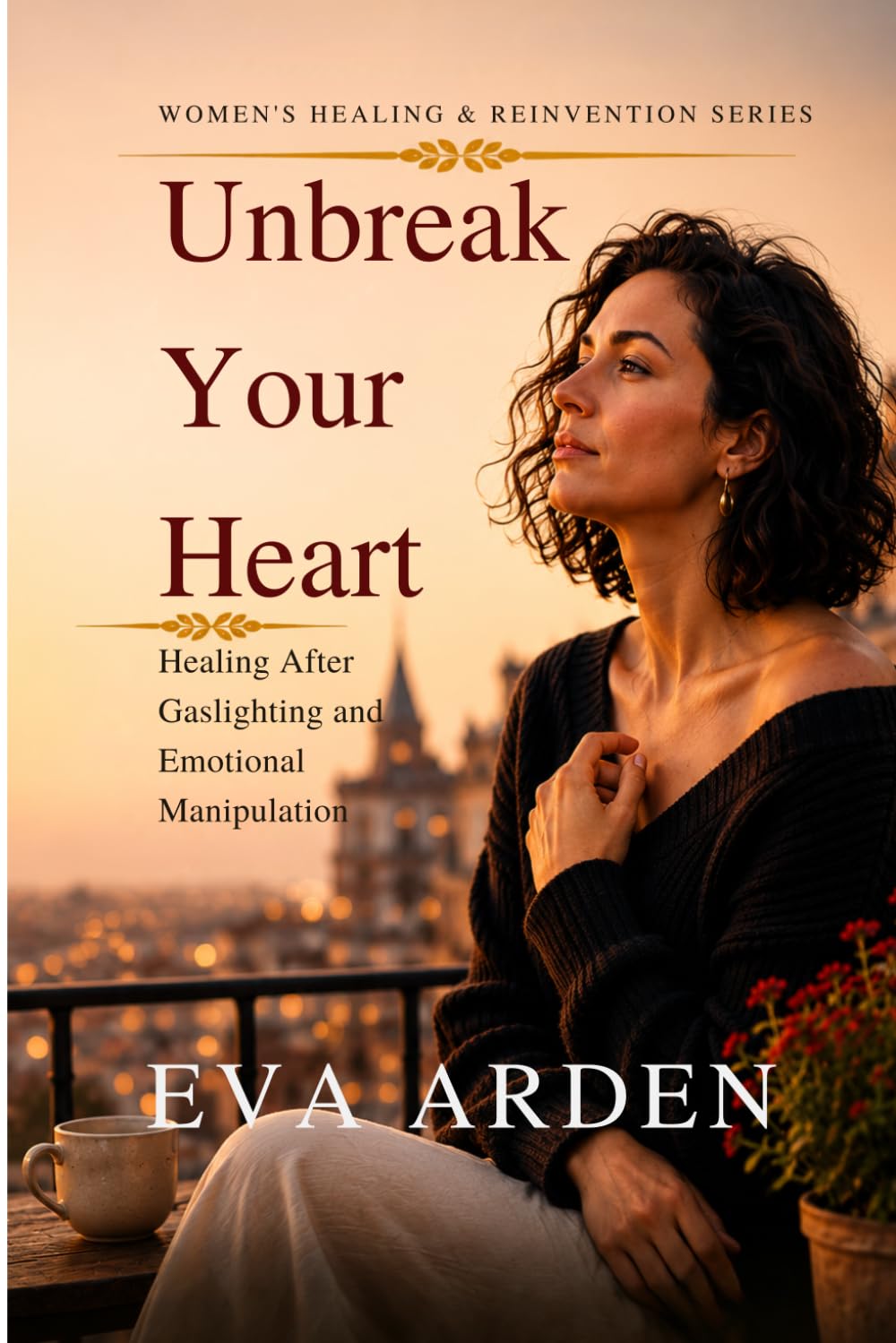 Unbreak Your Heart: Healing After Gaslighting and Emotional Manipulation (Women’s Healing & Reinvention Series)