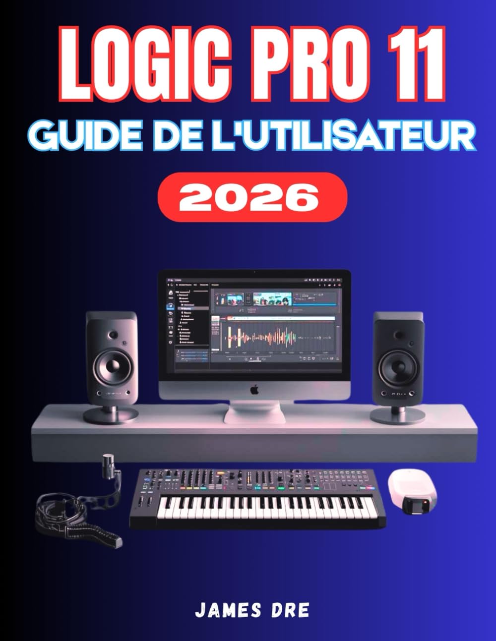 LOGIC PRO 11 GUIDE DE L'UTILISATEUR: Un manuel complet, étape par étape, pour la configuration, la création musicale, l'optimisation et la maîtrise.