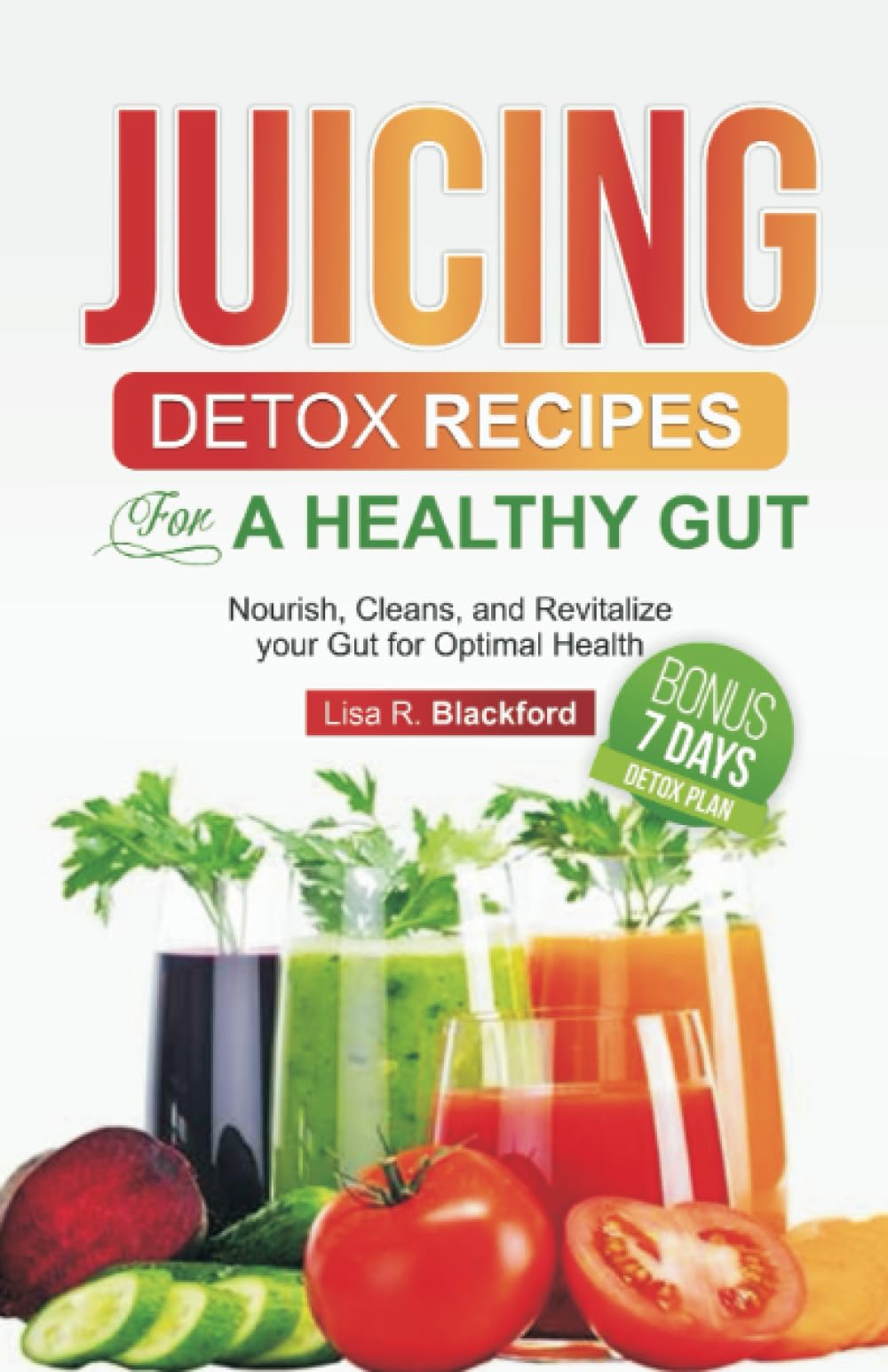 Juicing Detox Recipes for a Healthy Gut: The Essential Beginners Guide to Juicing to Nourish, Cleanse, and Revitalize your Gut for Optimal Health and Live Long