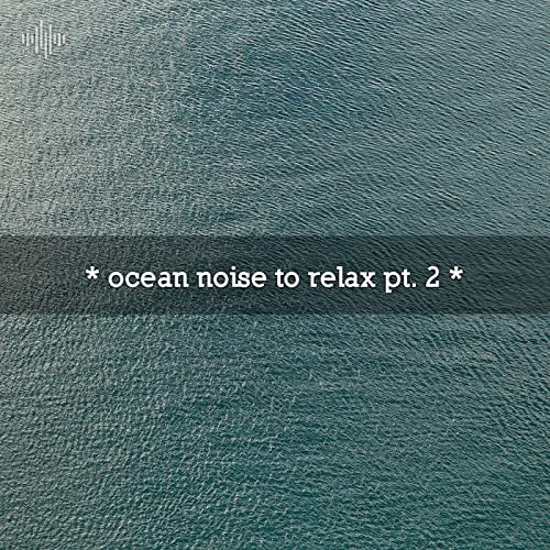 * ocean noise to relax pt. 2 * by Ocean Sounds, Ocean Waves For Sleep