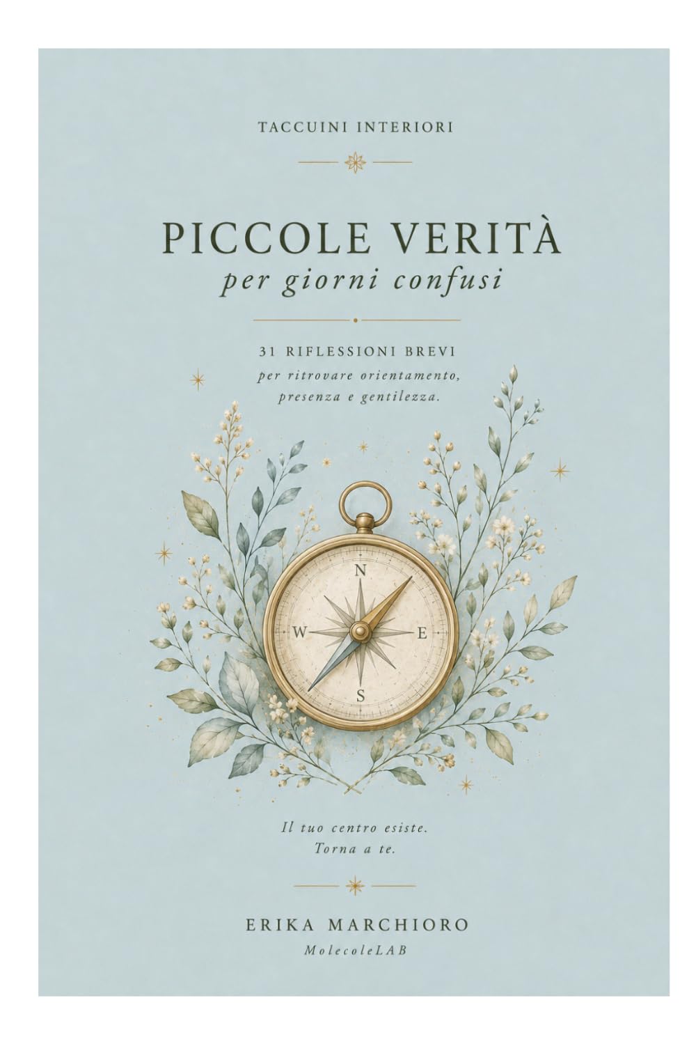 PICCOLE VERITA' PER GIORNI CONFUSI: 31 RIFLESSIONI BREVI PER RITROVARE ORIENTAMENTO, PRESENZA E GENTILEZZA (TACCUINI INTERIORI)