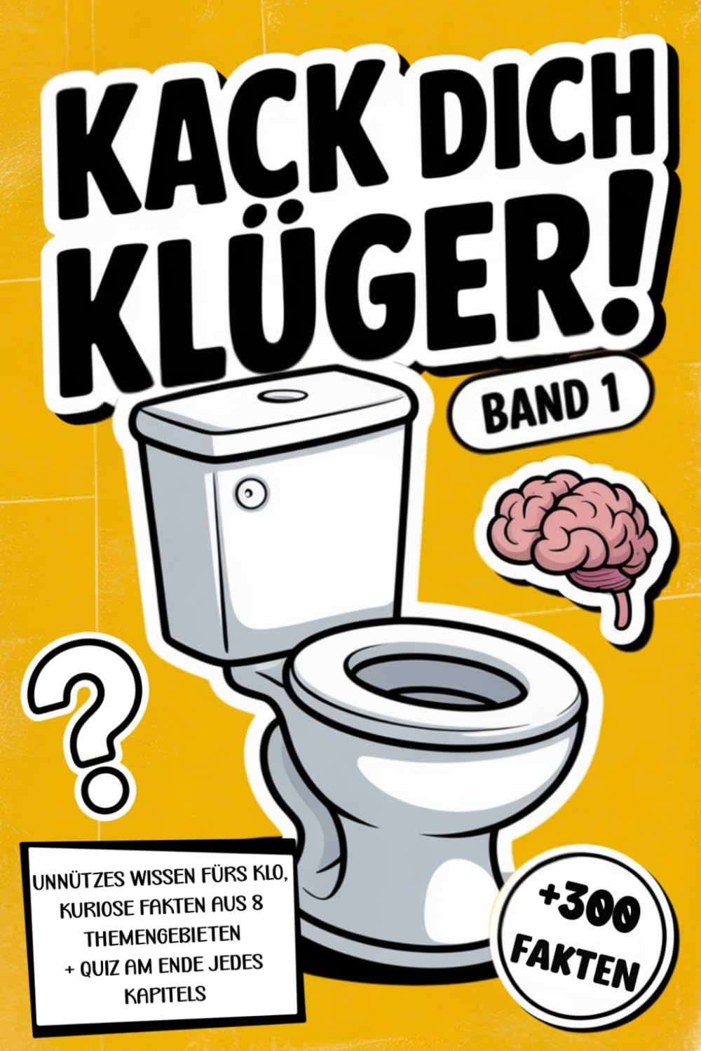 Kack Dich Klüger!: Unnützes Wissen fürs Klo, kuriose Fakten aus 8 Themengebieten + Quiz am Ende jedes Kapitels