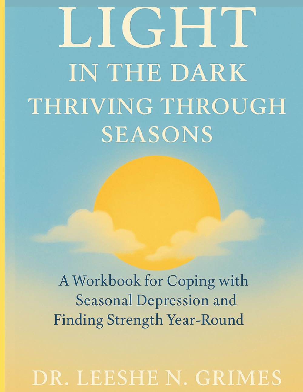 Light in the Dark: Thriving Through the Seasons: A Workbook for Coping with Seasonal Depression and Finding Strength Year-Round