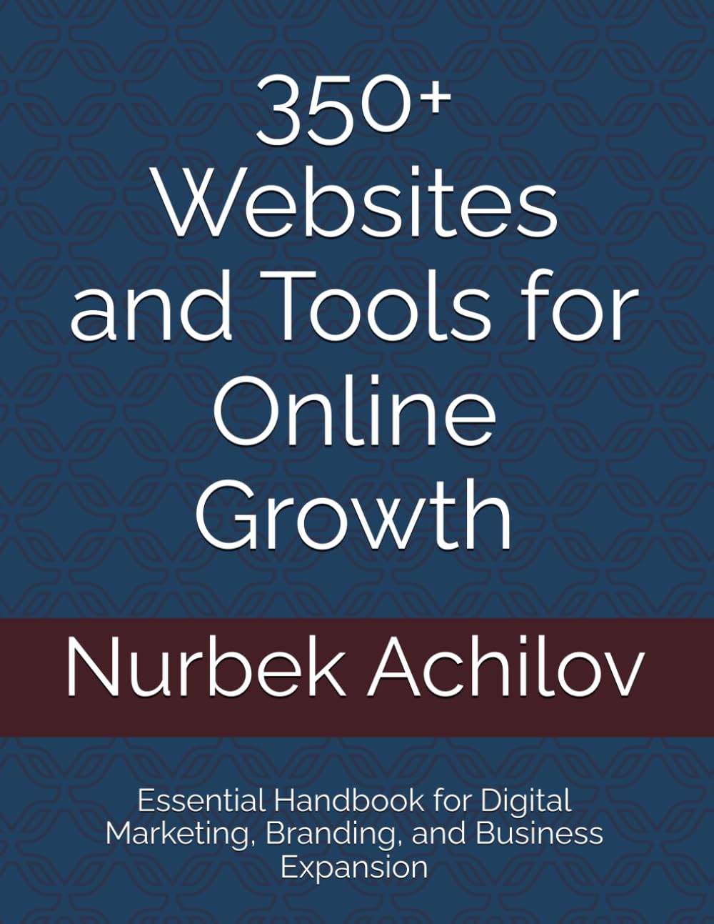 350+ Websites and Tools for Online Growth: Essential Handbook for Digital Marketing, Branding, and Business Expansion (Digital Transformation and Marketing)