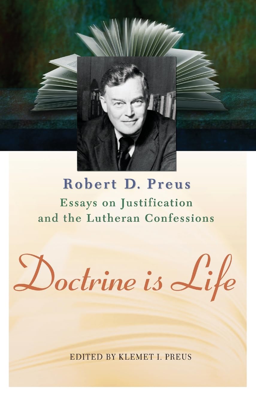 Doctrine Is Life: The Essays of Robert D. Preus on Justification and the Lutheran Confessions