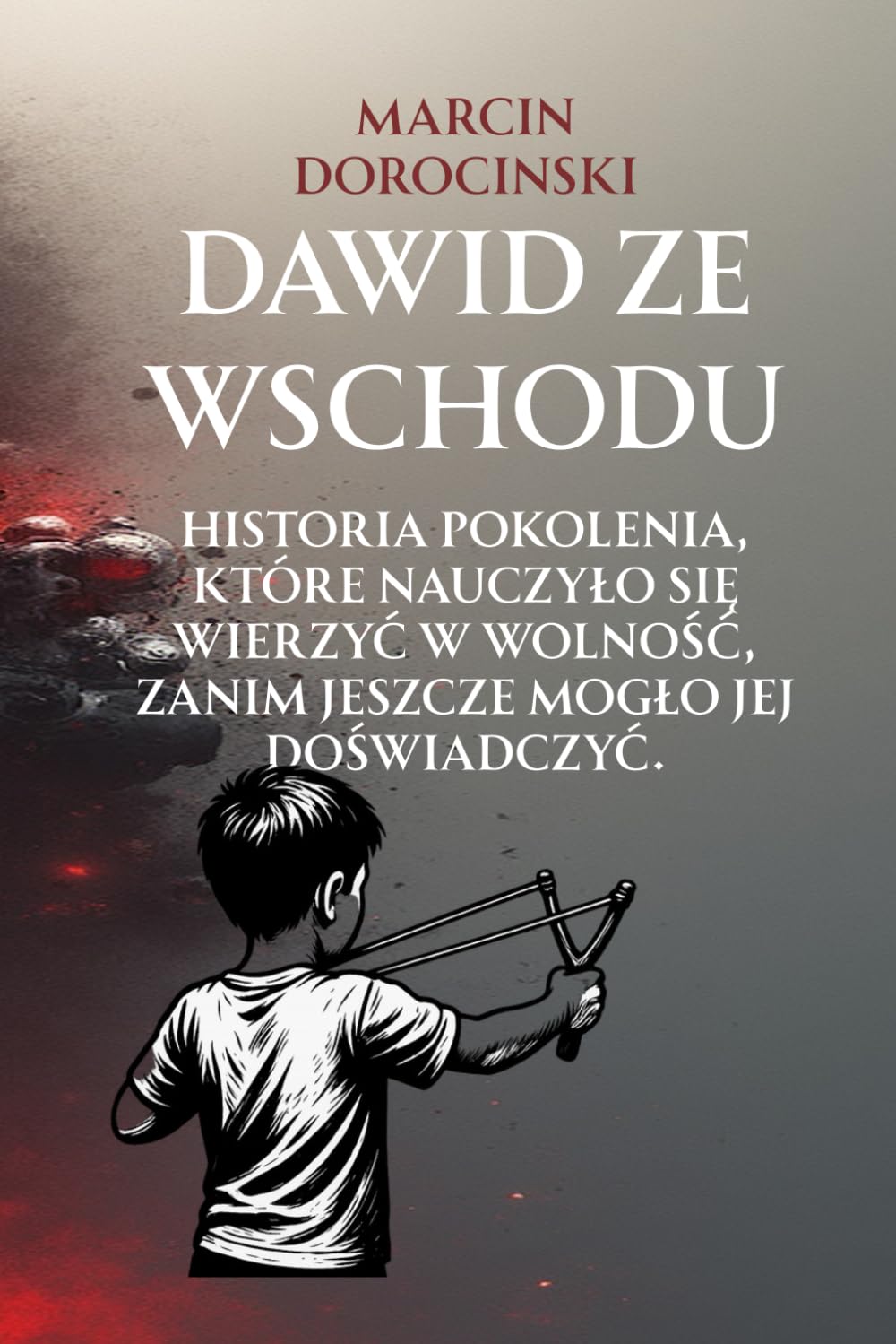 Dawid ze wschodu: Historia pokolenia, które nauczyło się wierzyć w wolność, zanim jeszcze mogło jej doświadczyć