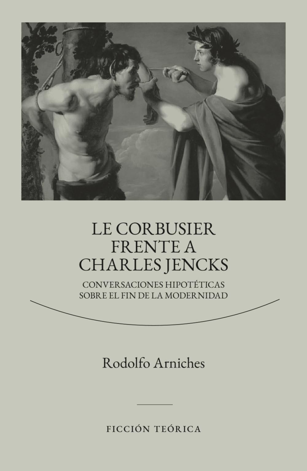 Le Corbusier frente a Charles Jencks: Conversaciones hipotéticas sobre el fin de la modernidad (SERIE FICCIÓN TEÓRICA)