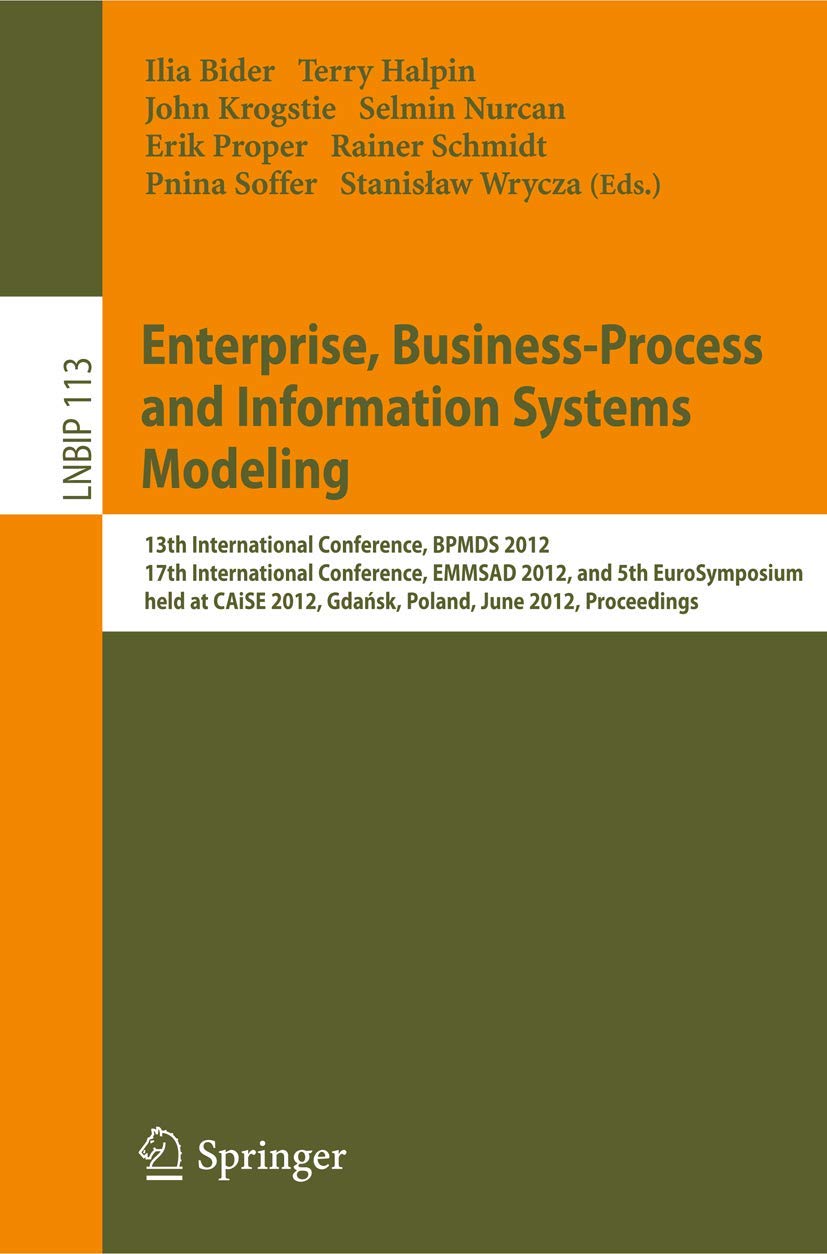 Enterprise, Business-Process and Information Systems Modeling: 13th International Conference, BPMDS 2012, 17th International Conference, EMMSAD 2012, ... in Business Information Processing, 113)
