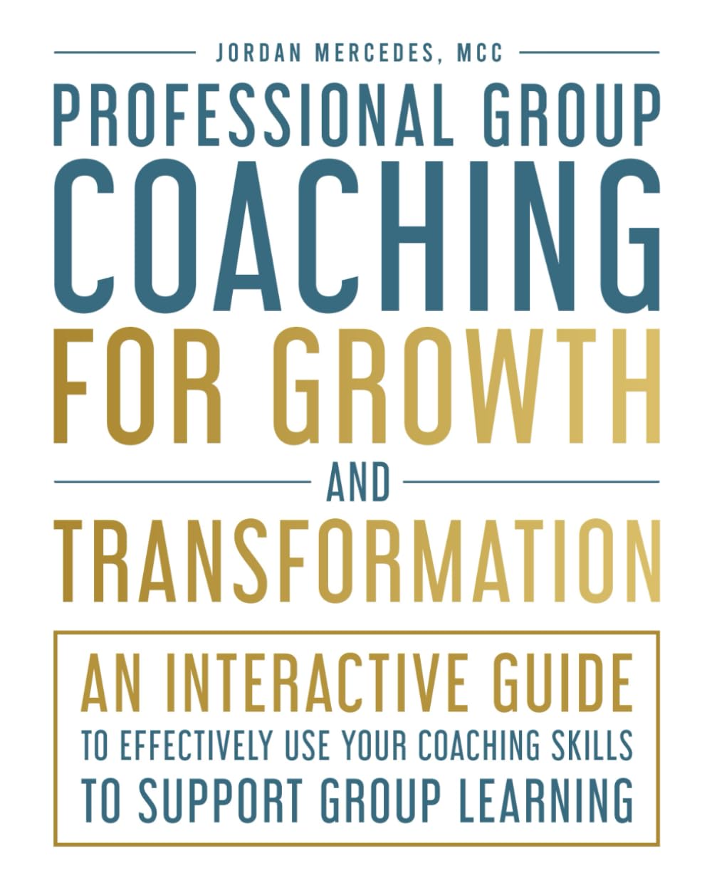 Professional Group Coaching for Growth and Transformation: An Interactive Guide to Effectively Use Your Coaching Skills to Support Group Learning