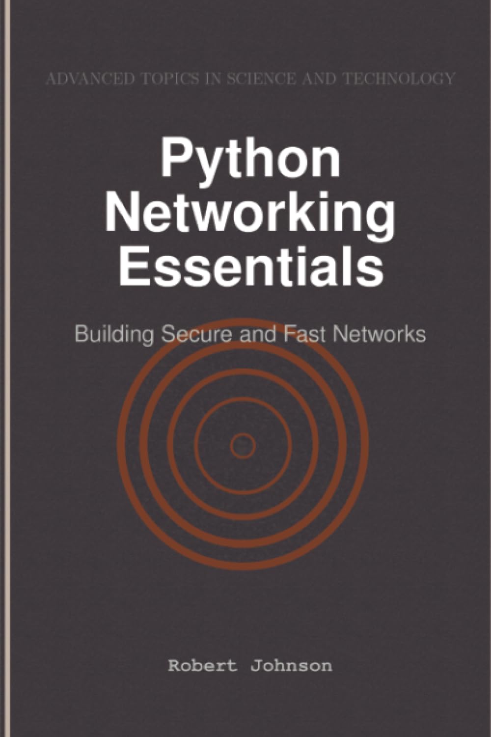 Python Networking Essentials: Building Secure and Fast Networks ...