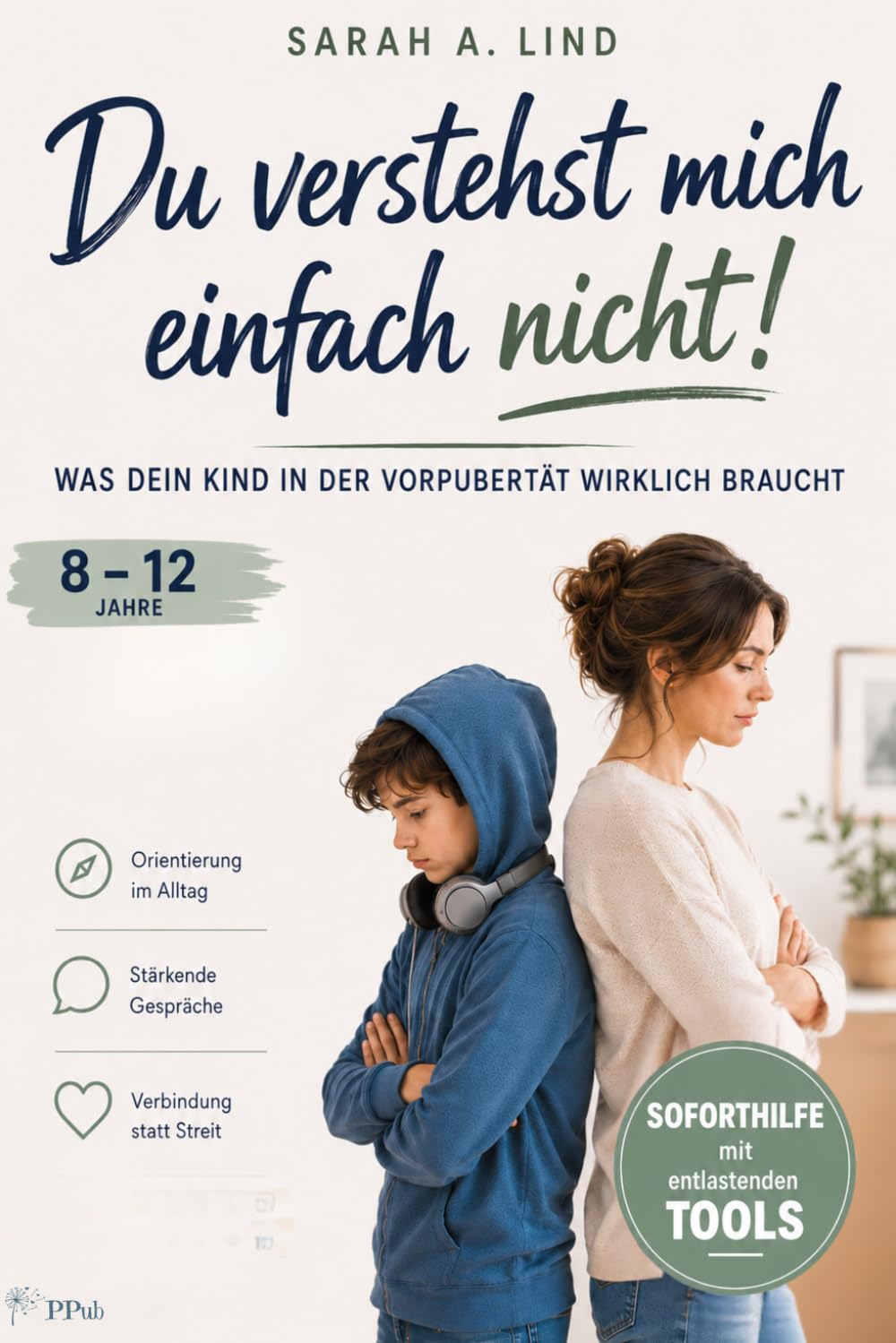 Du verstehst mich einfach nicht! – Was dein Kind in der Vorpubertät (8-12 Jahre) wirklich braucht: Kompakte Soforthilfe für mehr Ruhe, Orientierung und eine starke Beziehung