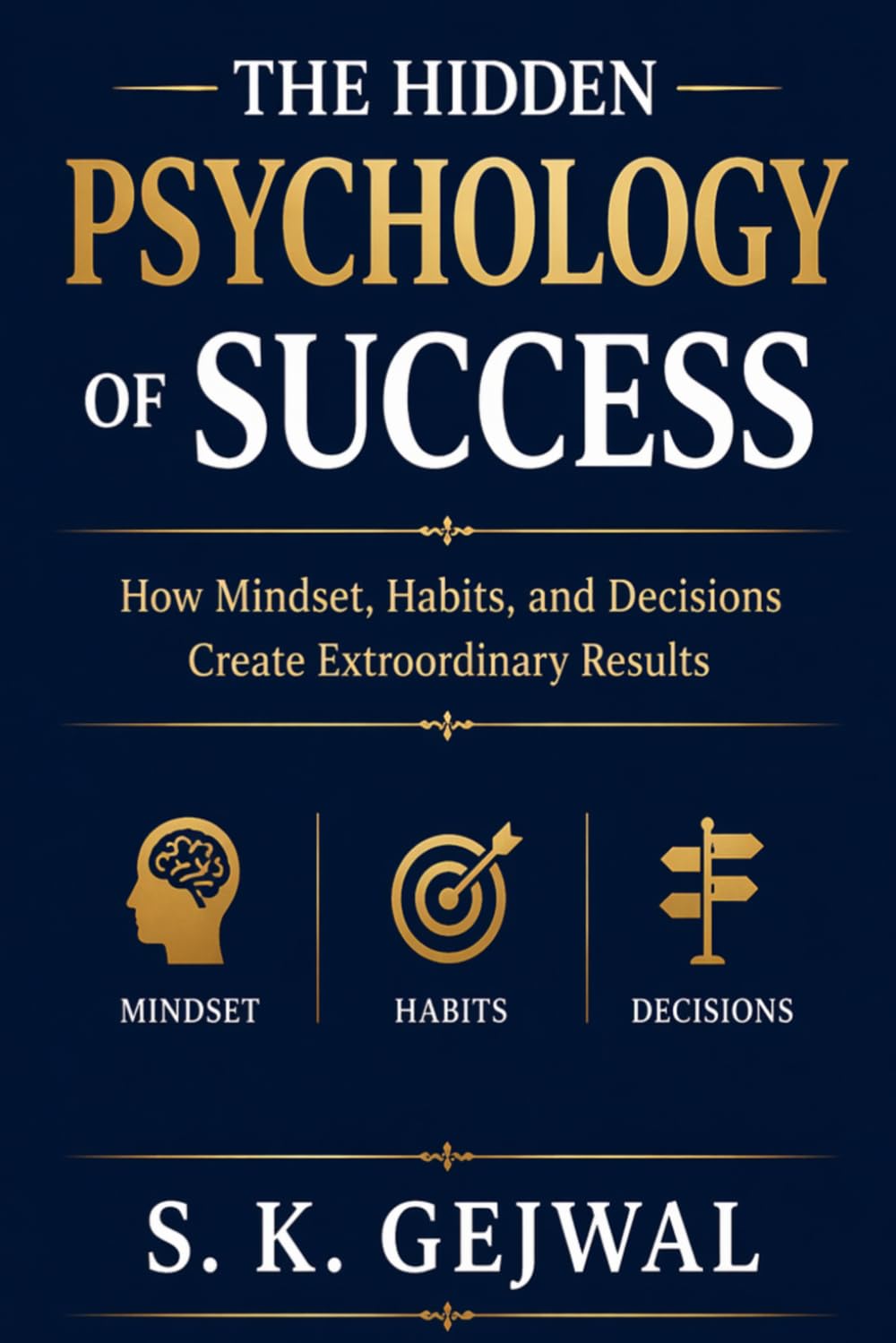 The Hidden Psychology Of Success: How Mindset, Habits, and Decisions Create Extraordinary Results