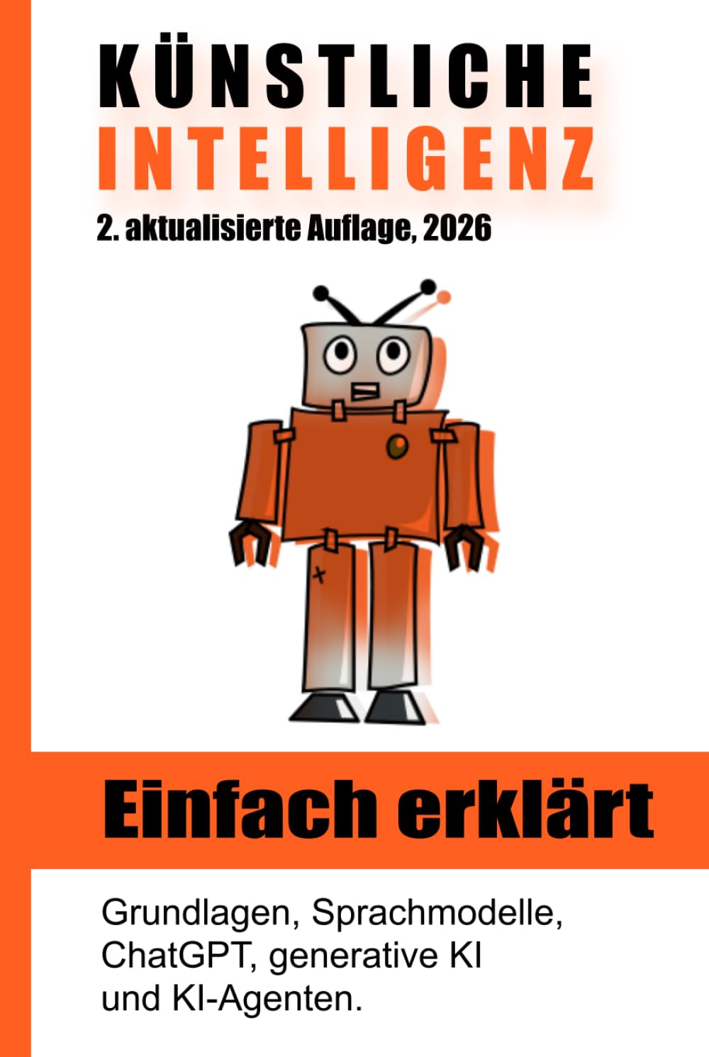 Künstliche Intelligenz einfach erklärt: Grundlagen, Sprachmodelle, ChatGPT, generative KI und KI-Agenten. 2. Auflage