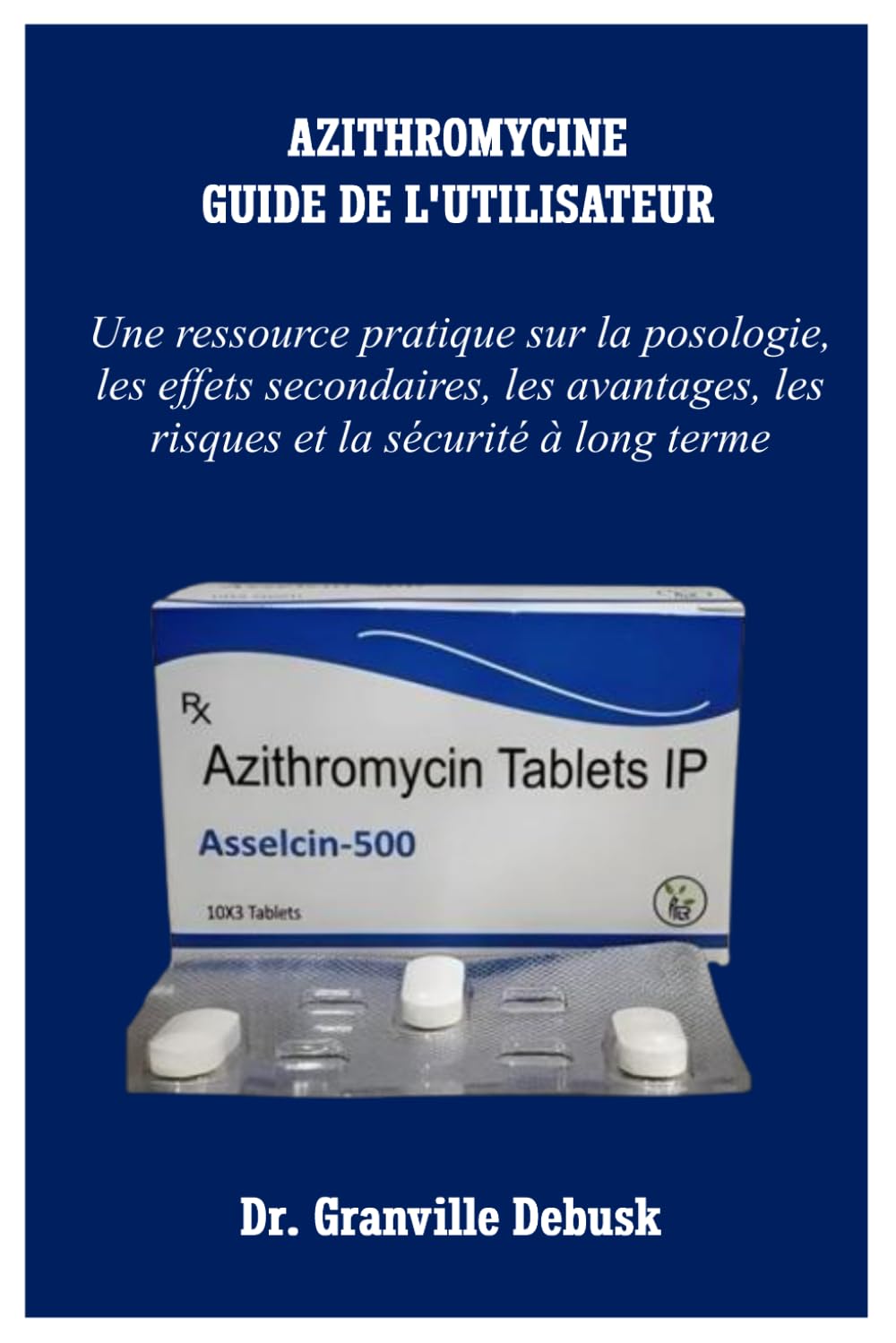 AZITHROMYCINE GUIDE DE L'UTILISATEUR: Une ressource pratique sur la posologie, les effets secondaires, les avantages, les risques et la sécurité à long terme