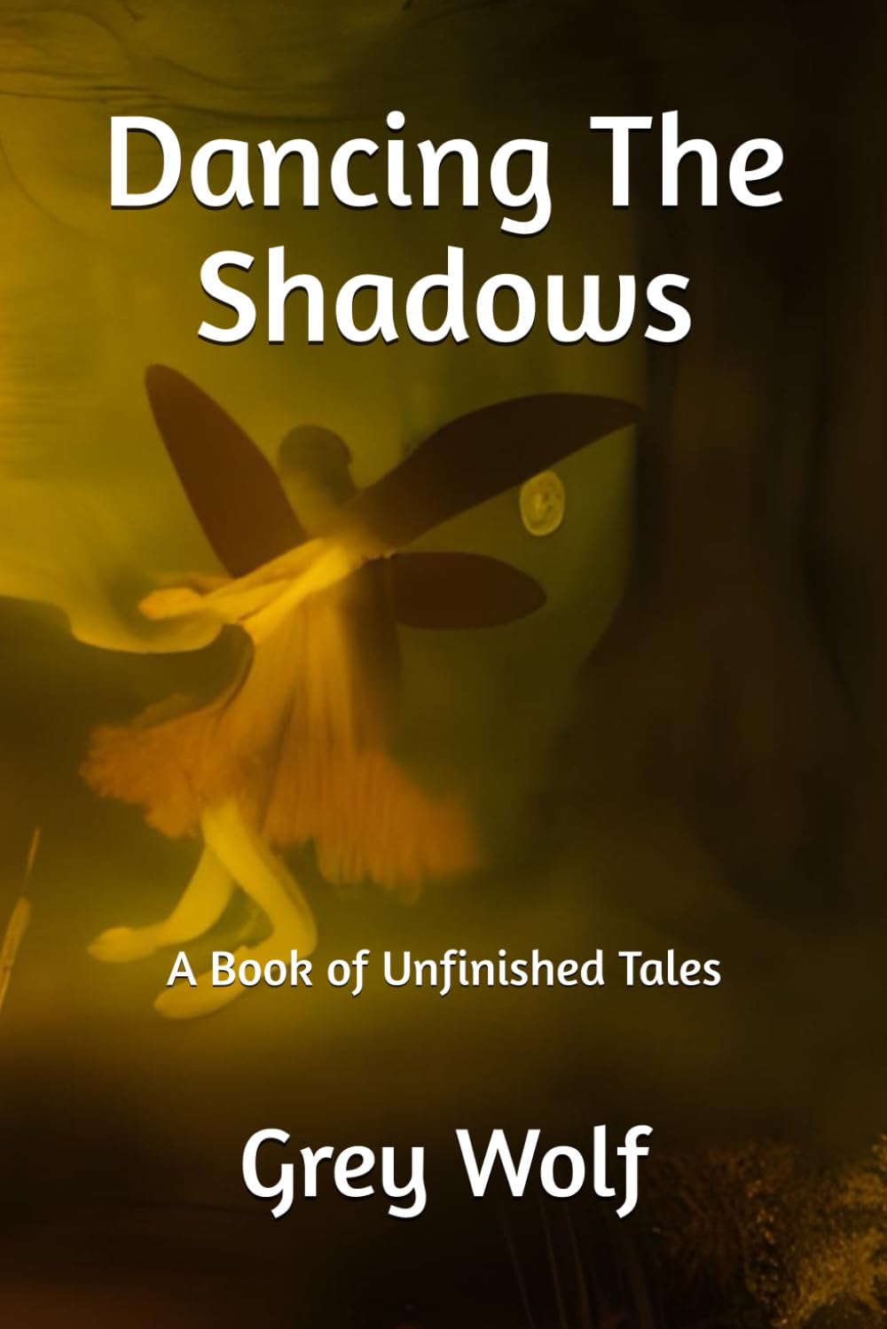 Dancing The Shadows: A Book of Unfinished Tales