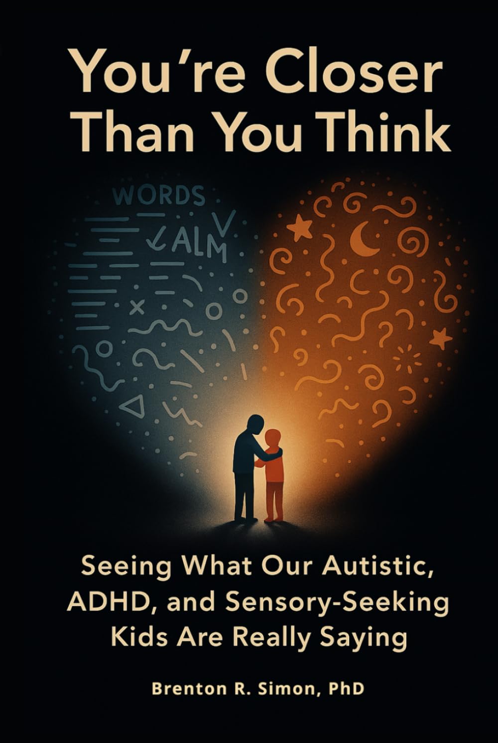 You’re Closer Than You Think: Seeing What Our Autistic, ADHD, and Sensory-Seeking Kids Are Really Saying (Sensory & Regulation Playbooks)