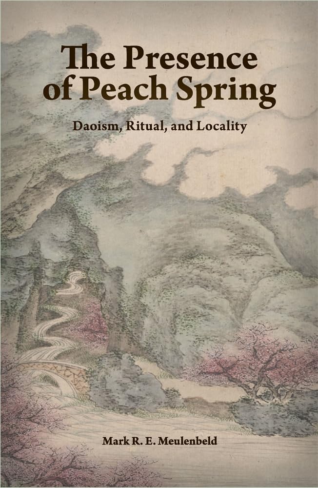 The Presence of Peach Spring: Daoism, Ritual, and Locality (Harvard-Yenching Institute Monograph Series)
