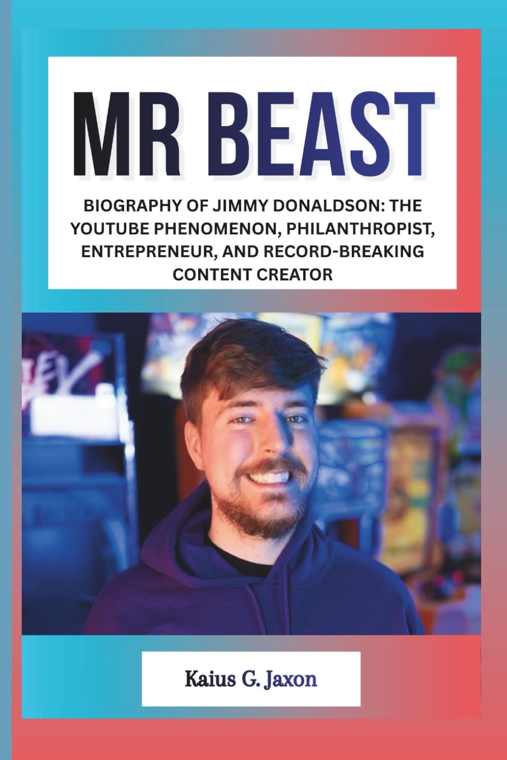 MR BEAST: BIOGRAPHY OF JIMMY DONALDSON: THE YOUTUBE PHENOMENON, PHILANTHROPIST, ENTREPRENEUR, AND RECORD-BREAKING CONTENT CREATOR (INFLUENCE FILES: ... RISE OF TODAY`S MOST INFLUENTIAL CELEBRITIES)