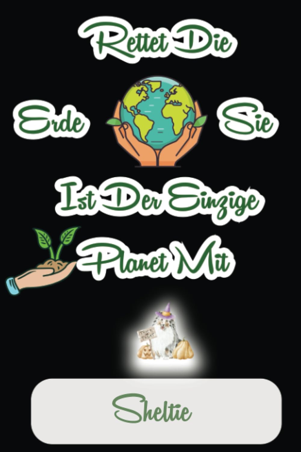 Rettet Die Erde Sie Ist Der Einzige Planet Mit Sheltie: Notizbuch-Tagebuch für alle Sheltie-Liebhaber (German Edition)