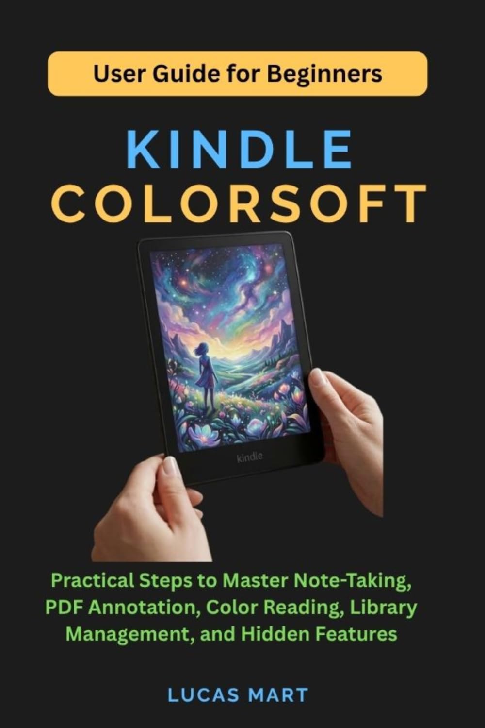Kindle Colorsoft User Guide for Beginners: Practical Steps to Master Note-Taking, PDF Annotation, Color Reading, Library Management, and Hidden Features