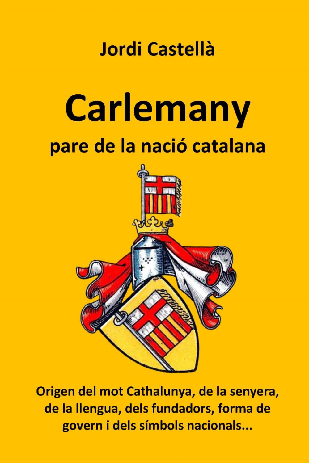 Carlemany, pare de la nació catalana: Origen del mot Cathalunya, de la senyera, de la llengua, dels fundadors, forma de govern i dels símbols nacionals... (Bibliografia de Jordi Castellà)