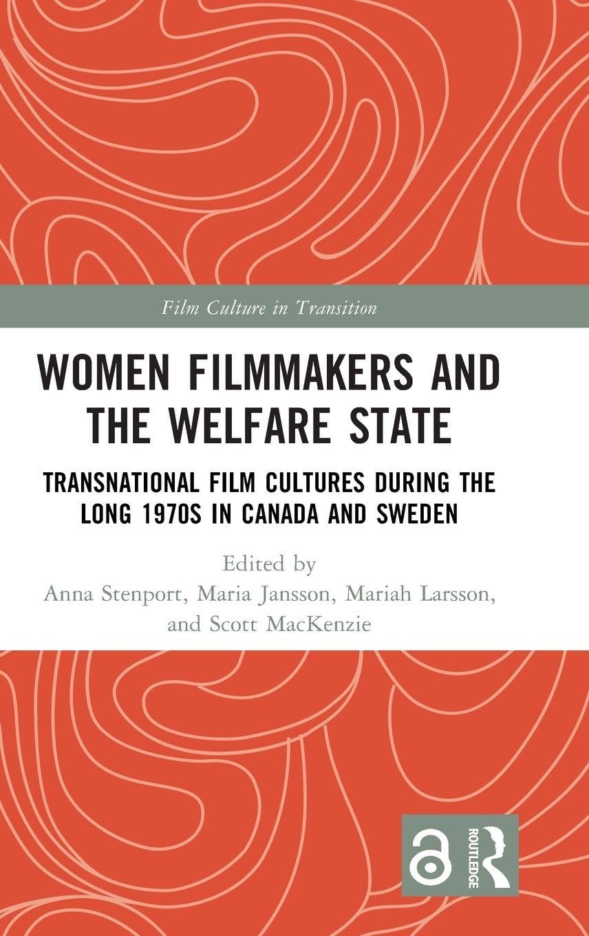 Women Filmmakers and the Welfare State: Transnational Film Cultures During the Long 1970s in Canada and Sweden (Film Culture in Transition)