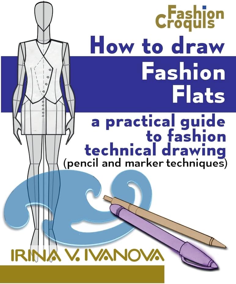 How to Draw Fashion Flats: A practical guide to fashion technical drawing (pencil and marker techniques): Volume 2 (Fashion Croquis Books)