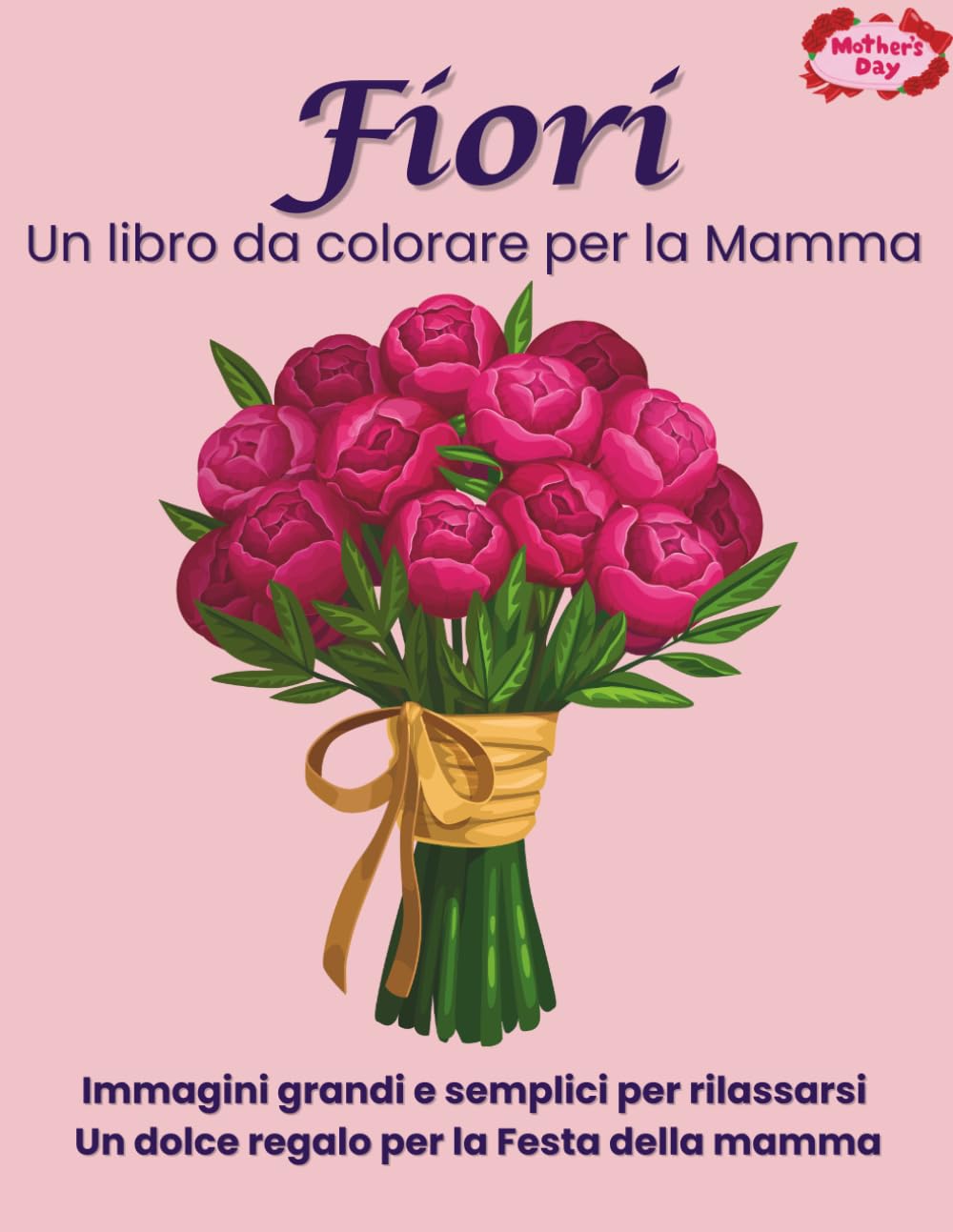 Libro da colorare con fiori per la mamma: Immagini grandi e semplici per rilassarsi – Un dolce regalo per la Festa della mamma