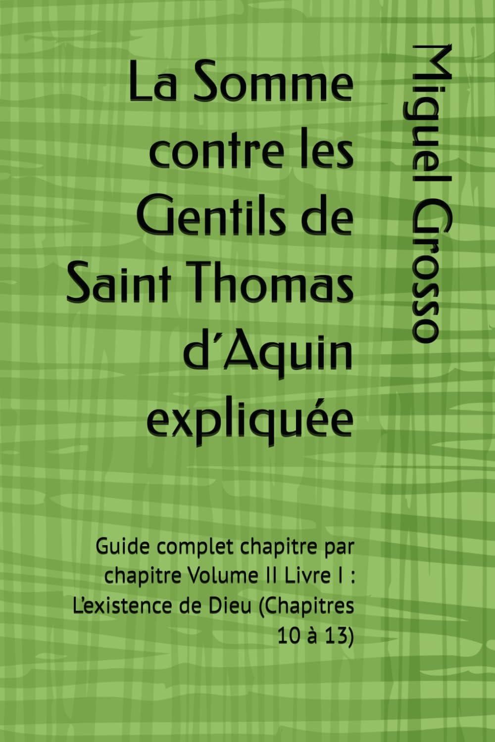 La Somme contre les Gentils de Saint Thomas d´Aquin expliquée: Guide complet chapitre par chapitre Volume II Livre I : L’existence de Dieu (Chapitres 10 à 13) (La Somme contre les Gentils expliquée)