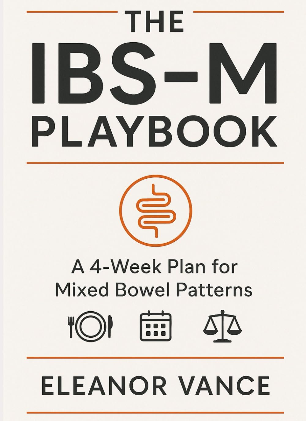 THE IBS-M PLAYBOOK: A 4-Week Plan for Mixed Bowel Patterns: Targeted Low-FODMAP, Fiber Ramps, and Real-Life Menus