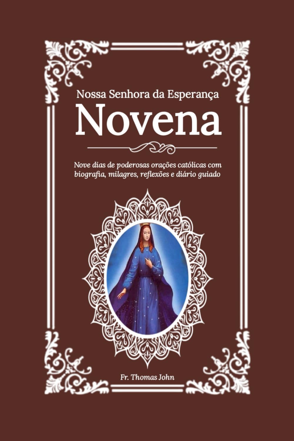 Nossa Senhora da Esperança Novena: Nove dias de poderosas orações católicas com biografia, milagres, reflexões e diário guiado