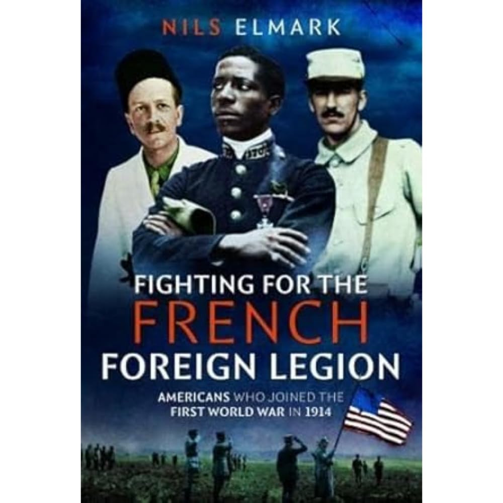 Fighting for the French Foreign Legion: Americans who joined... - Elmark, Nils