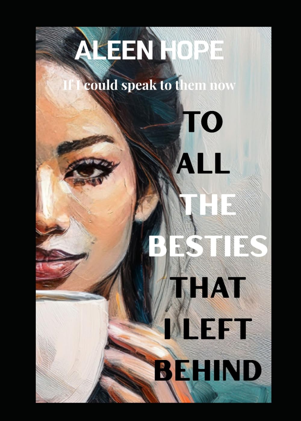 To All The Besties That I Left Behind: If I could speak to them now