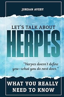 Let’s Talk About Herpes: What You Really Need to Know: Practical Advice, Personal Stories, and Tools to Navigate Life with Herpes Simplex Virus (HSV)