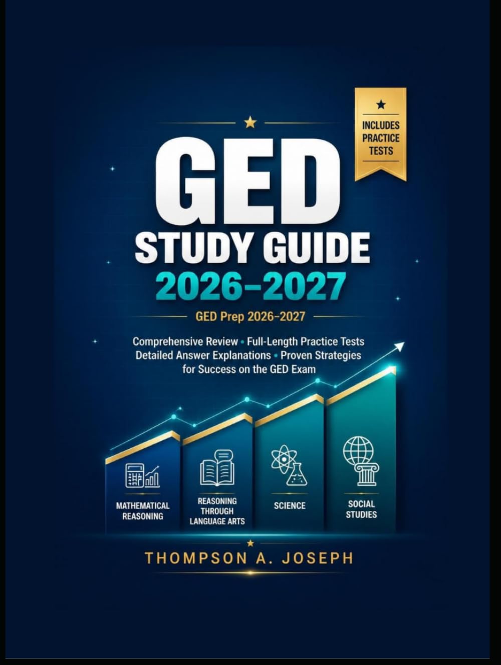 GED STUDY GUIDE 2026-2027: COMPREHENSIVE REVIEW, FULL-LENGTH PRACTICE TESTS, DETAILED ANSWER EXPLANATIONS, AND PROVEN STRATEGIES FOR SUCCESS ON THE GED EXAM