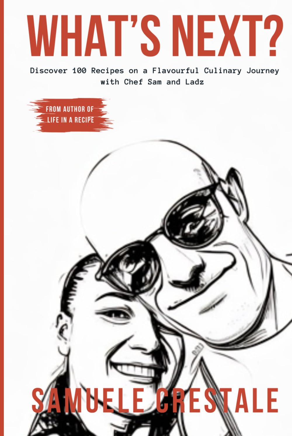 WHAT’S NEXT?: Discover 100 Recipes on a Flavourful Culinary Journey with Chef Sam and Ladz