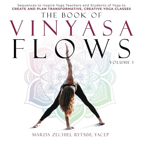 The Book of Vinyasa Flows, Volume 1 Sequences to Inspire Yoga Teachers and Students of Yoga to Create and Plan Transformative, Creative Yoga Classes