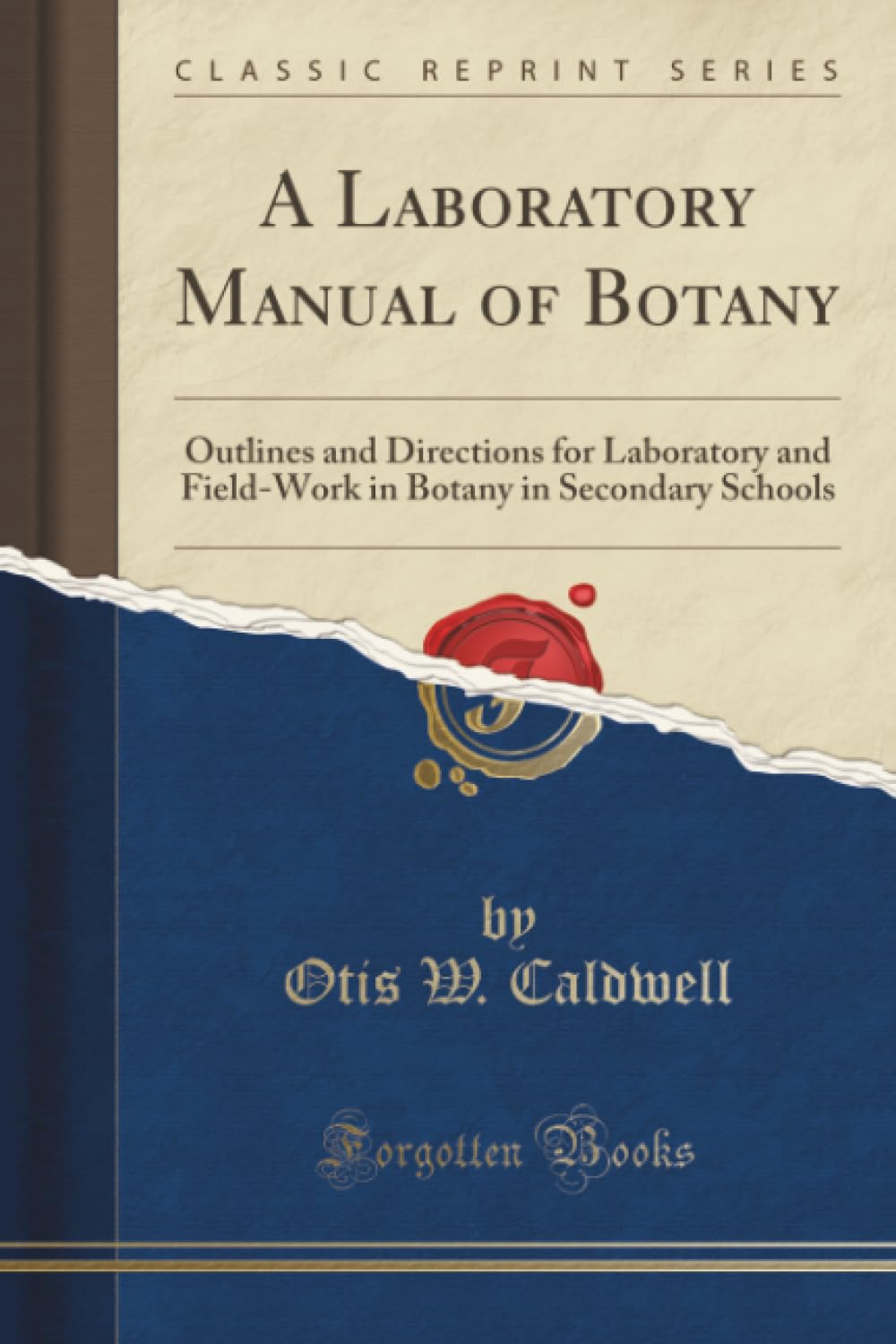 A Laboratory Manual of Botany (Classic Reprint): Outlines and Directions for Laboratory and Field-Work in Botany in Secondary Schools: Outlines and ... Botany in Secondary Schools (Classic Reprint)
