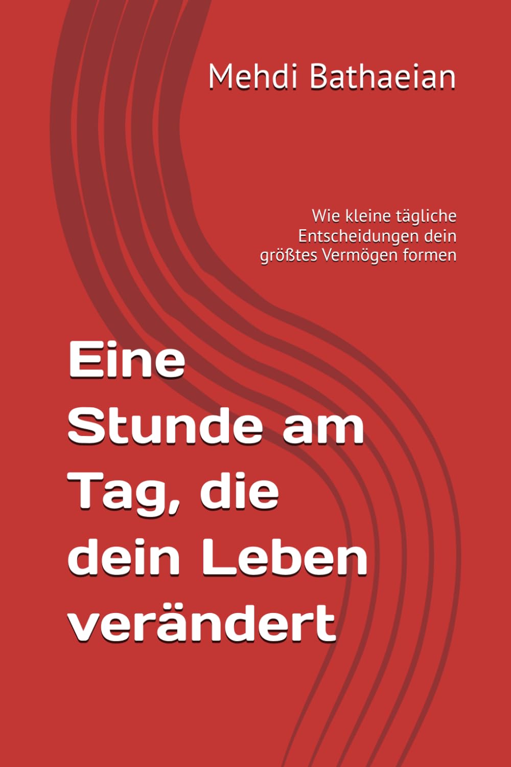 Eine Stunde am Tag, die dein Leben verändert: Wie kleine tägliche Entscheidungen dein größtes Vermögen formen (Das Leben und ich)