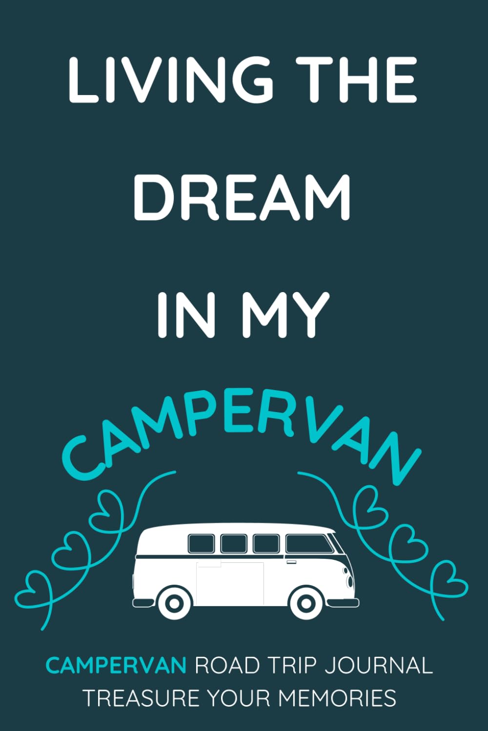 Living The Dream In My Camper Van - A Camper Van Road Trip Travel Journal With a Fun Cover: - A Funny Novelty Christmas / Birthday Gift / Present For Anyone With A Camper Van