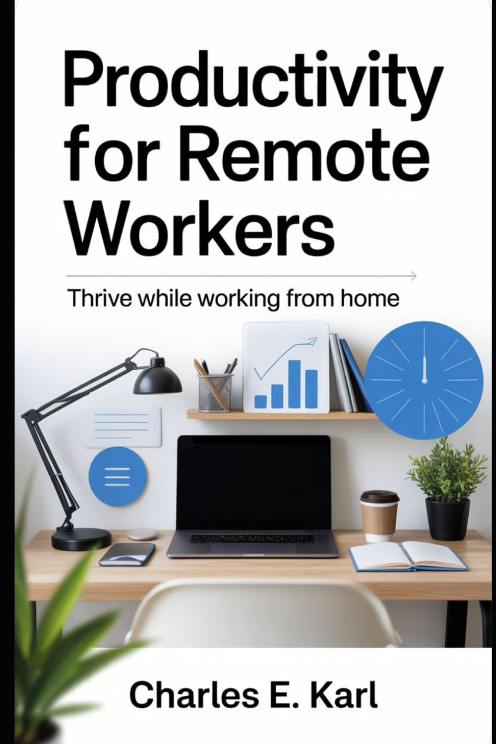 PRODUCTIVITY FOR REMOTE WORKERS: Thrive while Working from Home
