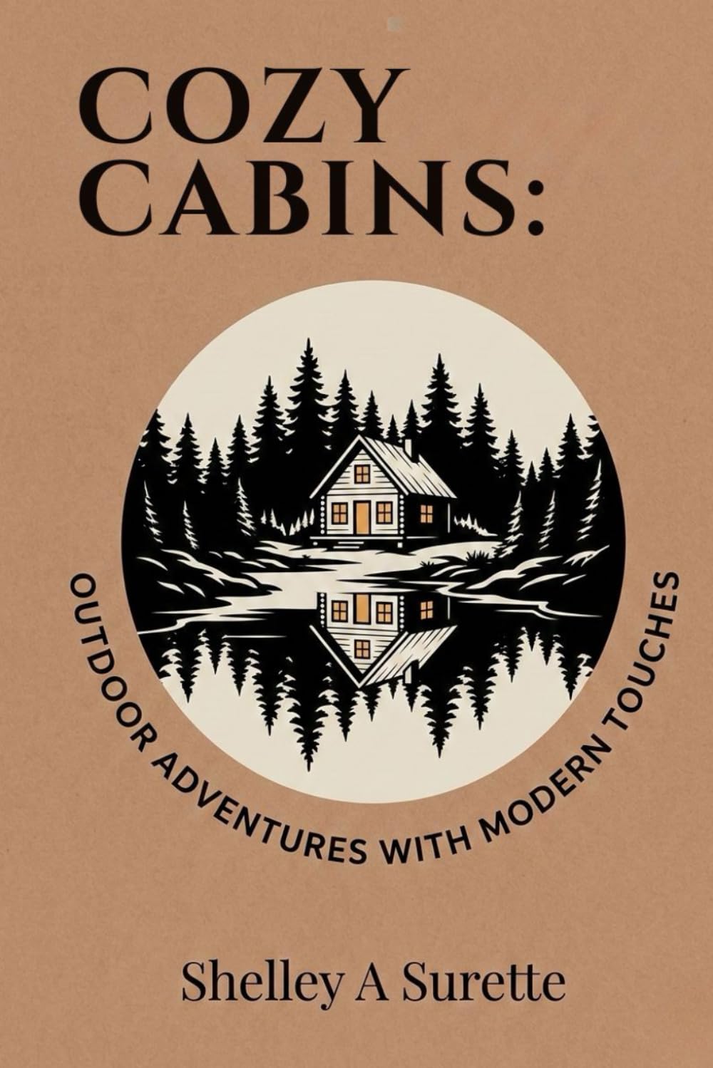 COZY CABINS:: Outdoor Adventures with Modern Touches (The Great Outdoors Collection: Discovering Every Way to Camp, Wander & Wake with the Wild)